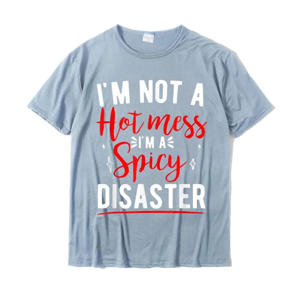 I'm Not A Hot Mess I'm A Spicy Disaster Funny Sarcastic T-Shirt Student New Design Casual Tees Cotton Tshirts Customized
